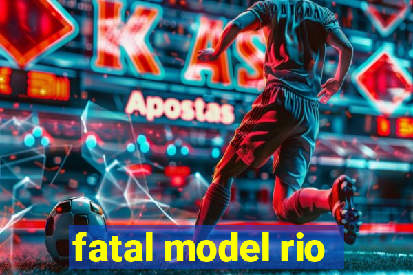 fatal model rio